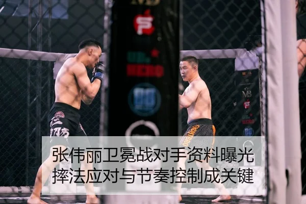 张伟丽卫冕战对手资料曝光 摔法应对与节奏控制成关键